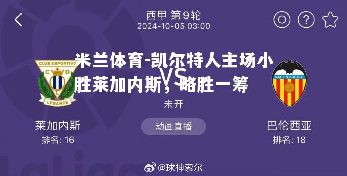 米兰体育-凯尔特人主场小胜莱加内斯，略胜一筹