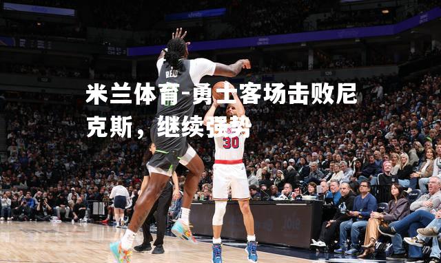 米兰体育-勇士客场击败尼克斯，继续强势