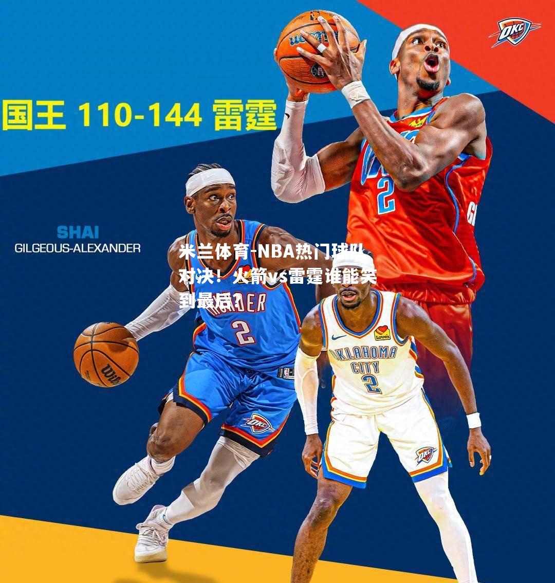 米兰体育-NBA热门球队对决！火箭vs雷霆谁能笑到最后？